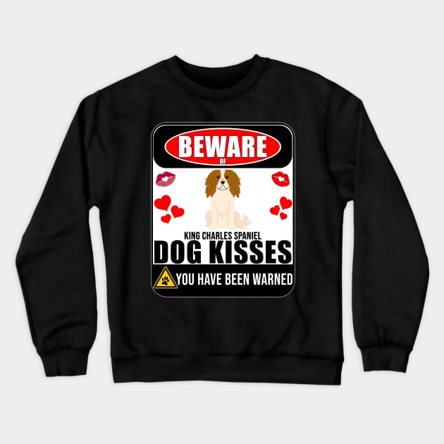 Beware Of King Charles Spaniel Dog Kisses - Gift For King Charles Spaniel Owner King Charles Spaniel Lover Crewneck Sweatshirt by HarrietsDogGifts